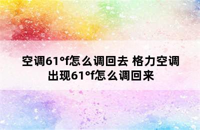 空调61°f怎么调回去 格力空调出现61°f怎么调回来